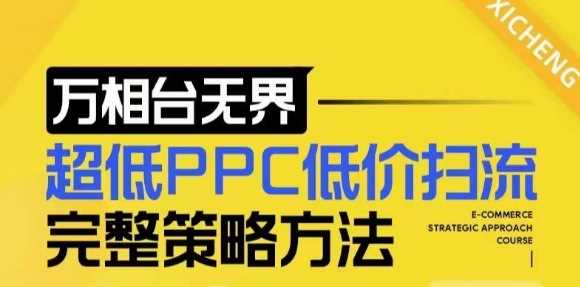 【2024新版】万相台无界，超低PPC低价扫流完整策略方法，店铺核心选款和低价盈选款方法-928网创