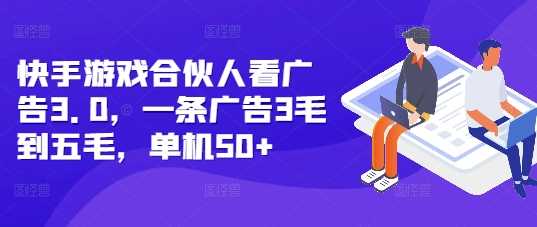 快手游戏合伙人看广告3.0，一条广告3毛到五毛，单机50+【揭秘】-928网创