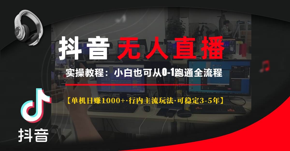 （13639期）抖音无人直播实操教程【单机日赚1000+行内主流玩法可稳定3-5年】小白也…-928网创