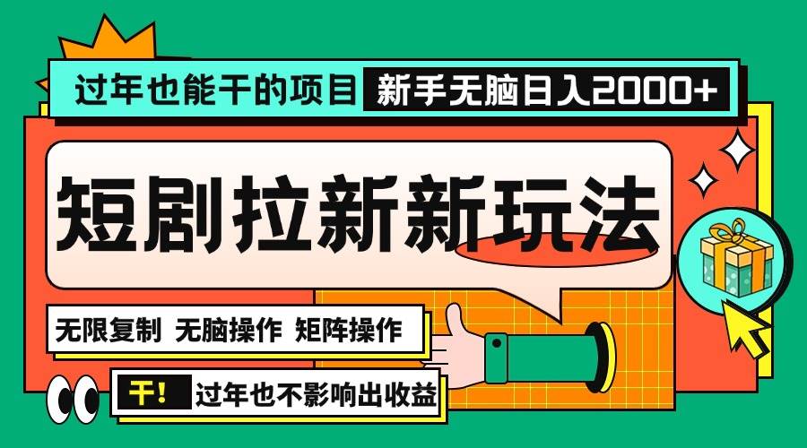 （13656期）过年也能干的项目，2024年底最新短剧拉新新玩法，批量无脑操作日入2000+！-928网创