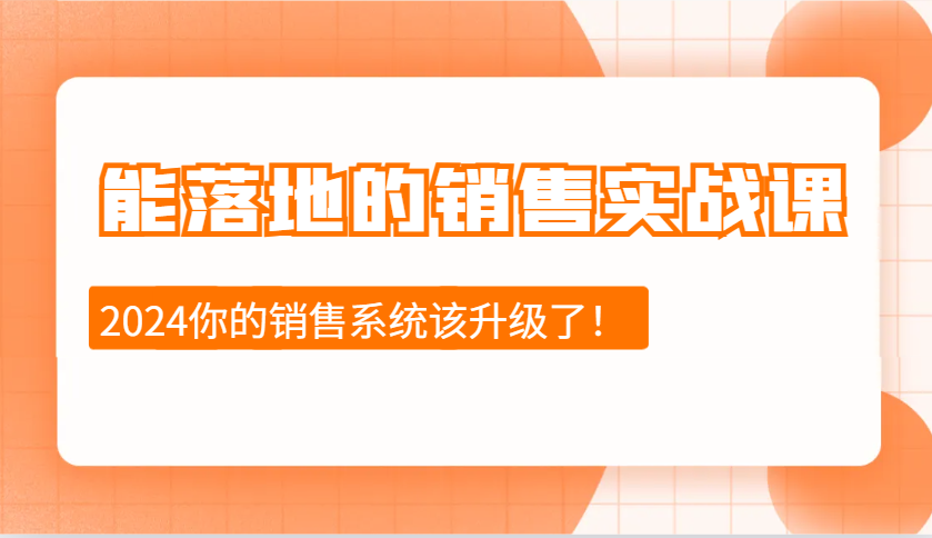 2024能落地的销售实战课：销售十步今天学，明天用，拥抱变化，迎接挑战-928网创