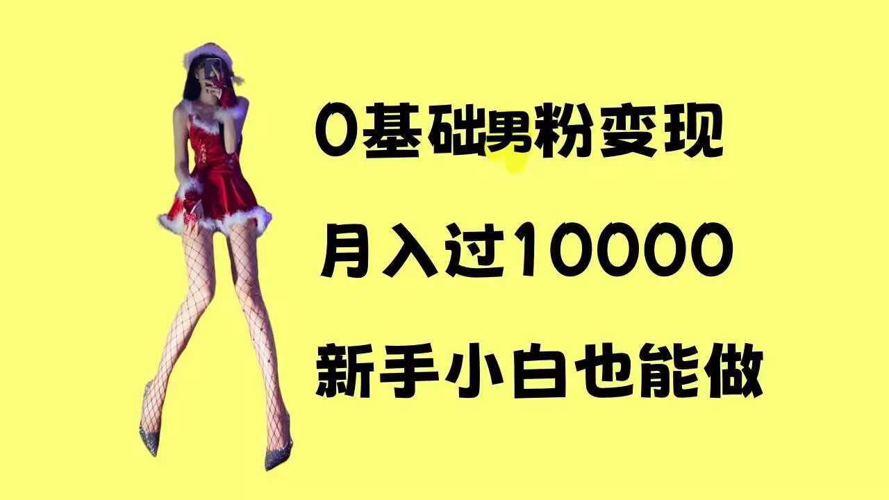 0基础男粉s粉变现，月入过1w+，操作简单，新手小白也能做【揭秘】-928网创