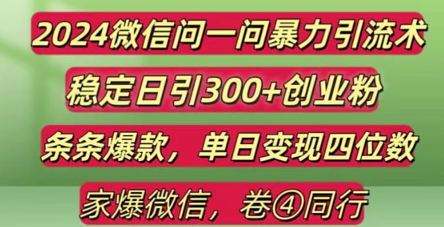 2024最新微信问一问暴力引流300+创业粉,条条爆款单日变现四位数【揭秘】-928网创