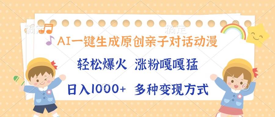 （13705期）AI一键生成原创亲子对话动漫，单条视频播放破千万 ，日入1000+，多种变…-928网创