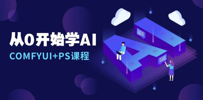 （13703期）从0开始学AI，COMFYUI+PS课程，安装详解/报错解决/图文创作/线稿控制/等等-928网创