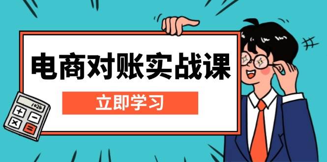 （13573期）电商 对账实战课：详解Excel对账模板搭建，包含报表讲解，核算方法-928网创