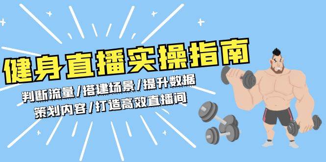 健身直播实操指南：判断流量/搭建场景/提升数据/策划内容/打造高效直播间-928网创