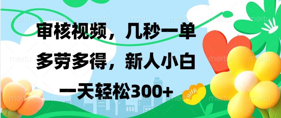 （13719期）视频审核，新手可做，多劳多得，新人小白一天轻松300+-928网创
