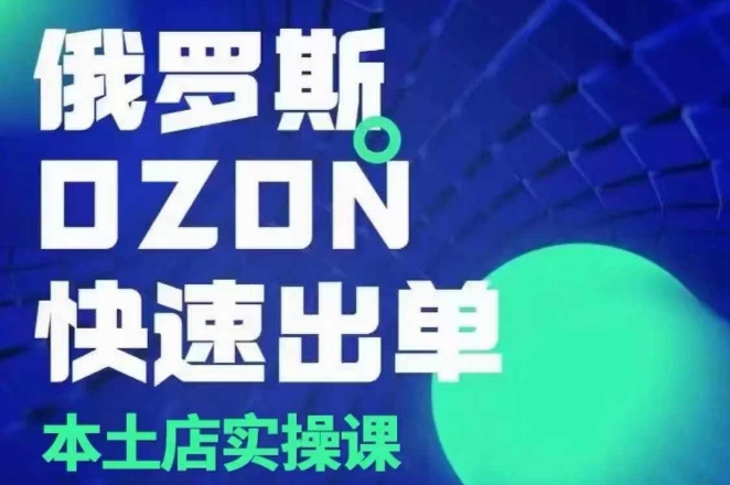 俄罗斯OZON本土店实操课，​OZON本土店运营选品变现-928网创
