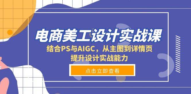 电商美工设计实战课，结合PS与AIGC，从主图到详情页，提升设计实战能力-928网创