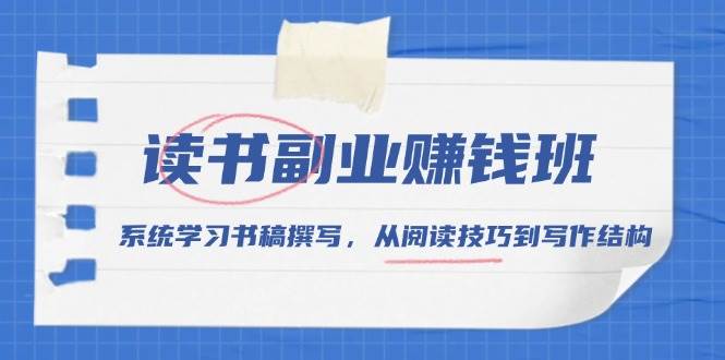 （13829期）读书副业赚钱班，系统学习书稿撰写，从阅读技巧到写作结构-928网创