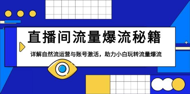 （13860期）直播间流量爆流秘籍，详解自然流运营与账号激活，助力小白玩转流量爆流-928网创