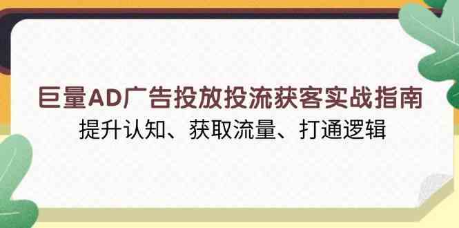 巨量AD广告投放投流获客实战指南，提升认知、获取流量、打通逻辑-928网创