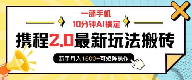 一部手机10分钟AI搞定，携程2.0最新玩法搬砖，新手月入1500+可矩阵操作-928网创