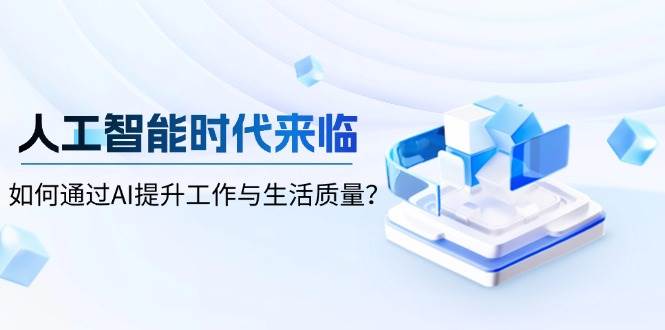 人工智能时代来临，如何通过AI提升工作与生活质量-928网创
