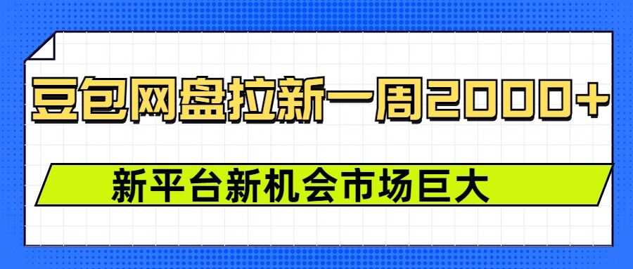 豆包网盘拉新，一周2k，新平台新机会-928网创