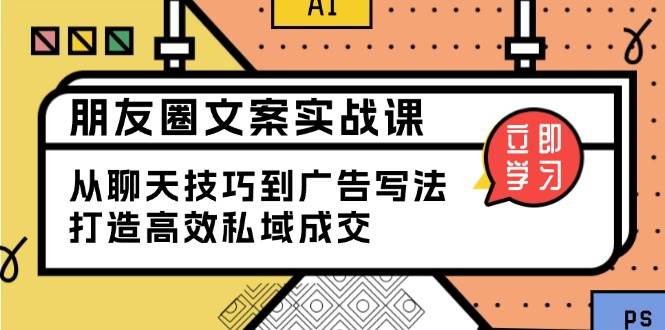 朋友圈文案实战课：从聊天技巧到广告写法，打造高效私域成交-928网创