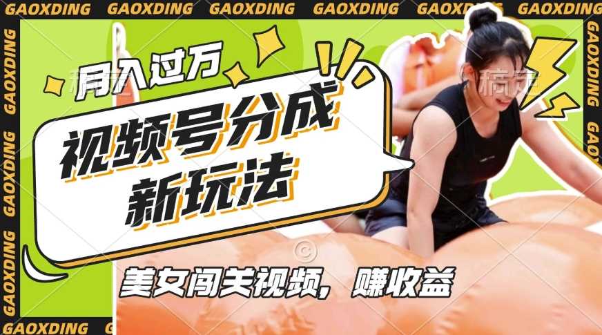 视频号新玩法，利用美女闯关视频挣收益，轻松月入过W，操作简单，适合宝妈，上班族-928网创