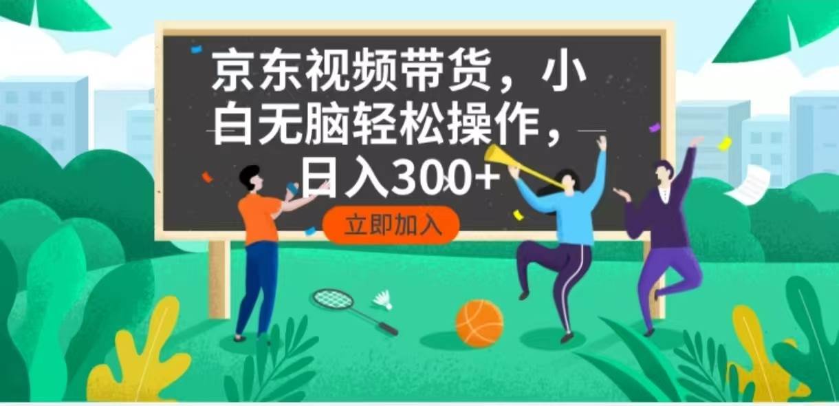 （14035期）京东短视频带货，小白无脑操作，每天五分钟，轻松日入300+-928网创