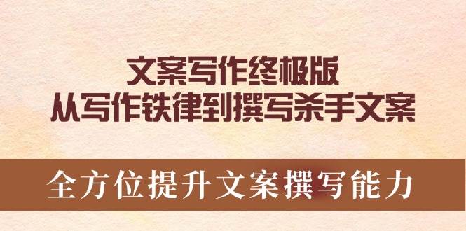 文案写作终极版，从写作铁律到撰写杀手文案，全方位提升文案撰写能力-928网创