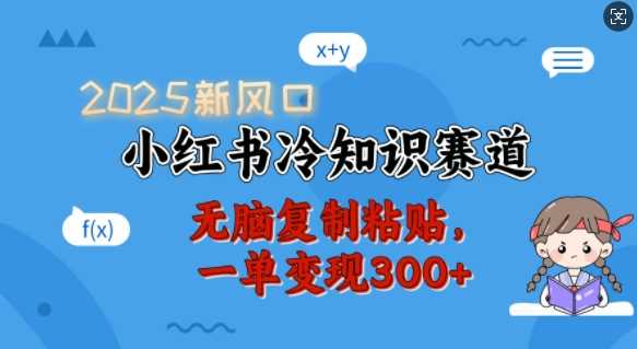 2025新风口，小红书冷知识赛道，无脑复制粘贴，一单变现300+-928网创