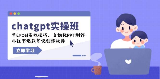 （14079期）chatgpt实战班，学Excel高效技巧，自动化PPT制作，小红书爆款笔记创作秘籍-928网创