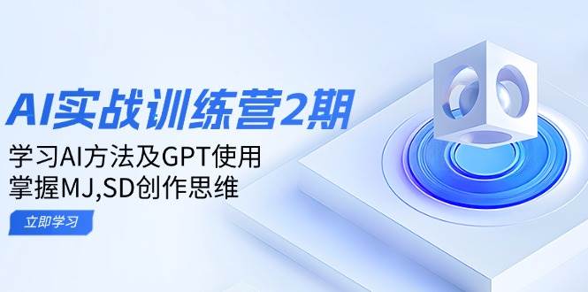 （14087期）ai实战训练营2期：学习AI方法及GPT使用，掌握MJ,SD创作思维-928网创