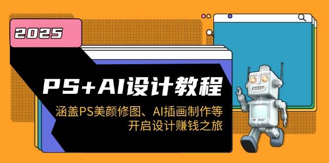 PS+AI设计教程：涵盖PS美颜修图、AI插画制作等，开启设计赚钱之旅-928网创