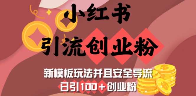 小红书引流创业粉，新模板玩法并且安全导流，日引100+创业粉-928网创