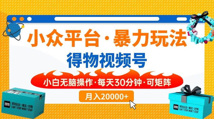（14114期）【得物】小众平台暴力玩法，一键搬运爆款视频，可矩阵，小白无脑操作，…-928网创