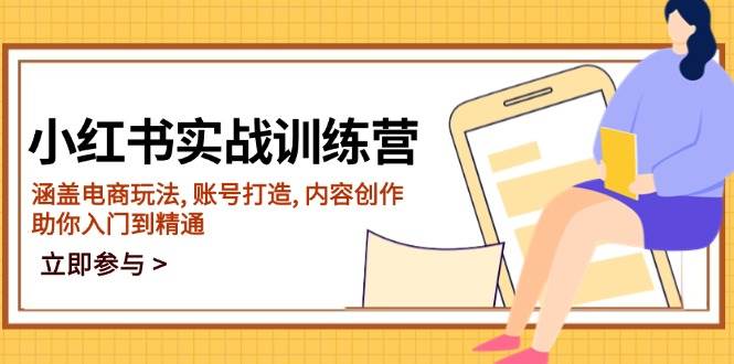 小红书实战训练营，涵盖电商玩法, 账号打造, 内容创作, 助你入门到精通-928网创