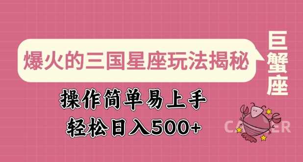 爆火的三国星座玩法揭秘，操作简单易上手，轻松日入多张-928网创