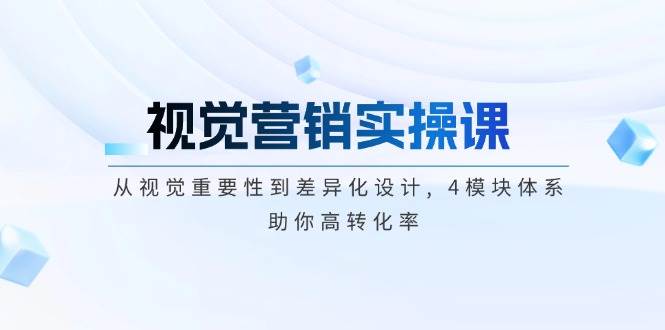 （14146期）视觉营销实操课, 从视觉重要性到差异化设计, 4模块体系, 助你高转化率-928网创