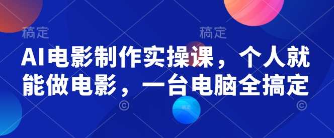 AI电影制作实操课，个人就能做电影，一台电脑全搞定-928网创