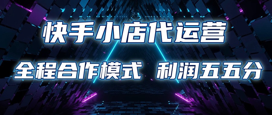 快手小店代运营 限时托管计划 合作模式 利润五五分成-928网创