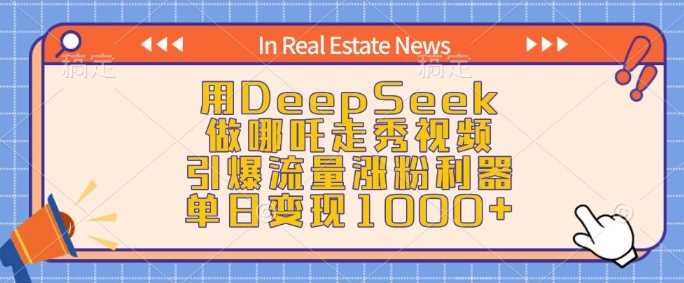 用DeepSeek做哪吒走秀视频，引爆流量涨粉利器，单日变现1k-928网创