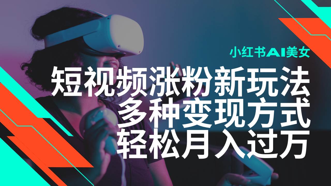（14170期）最新风口蓝海项目，小红书AI美女短视频涨粉玩法，多种变现方式轻松月入…-928网创