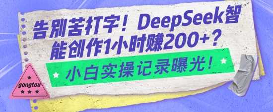 告别苦打字！DeepSeek智能创作1小时入2张？小白实操记录曝光-928网创