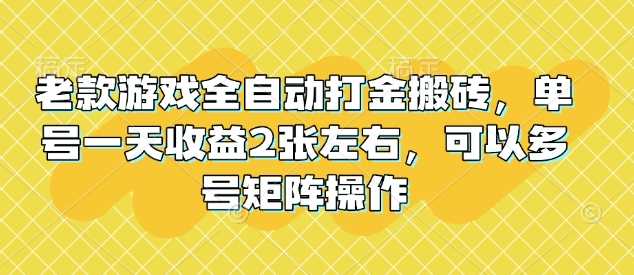 老款游戏全自动打金搬砖，单号一天收益2张左右，可以多号矩阵操作【揭秘】-928网创