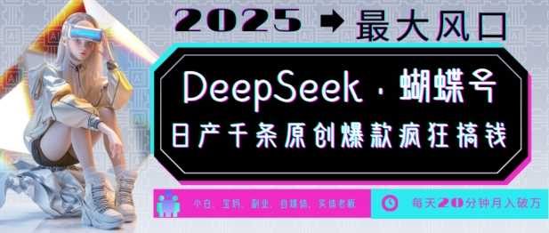DeepSeek+蝴蝶号，2025年最大风口，日产千条原创爆款，轻松月入破W-928网创