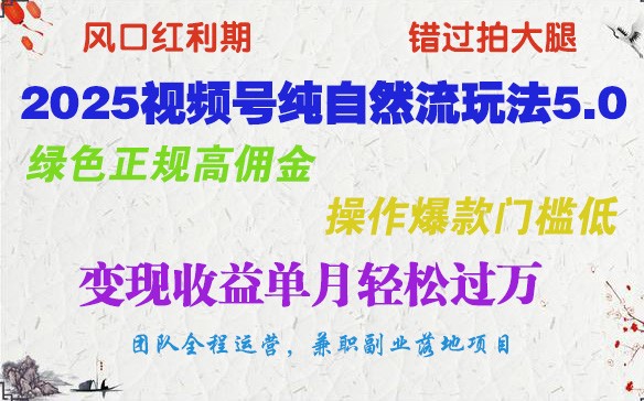 2025视频号纯自然流玩法5.0，绿色正规高佣金，操作爆款门槛低，变现收益单月轻松过万-928网创