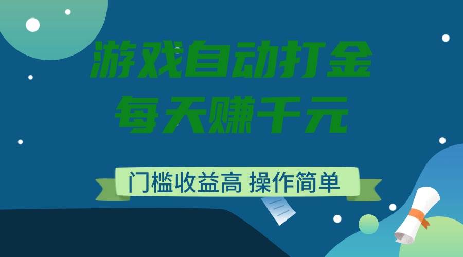 （14274期）游戏自动打金，每天赚千元，门槛收益高，操作简单-928网创