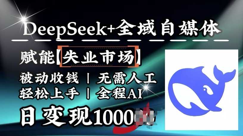 降维打击，Deepseek+全域自媒体，赋能失业市场，被动收钱，无需人工全程AI，日变现1k-928网创