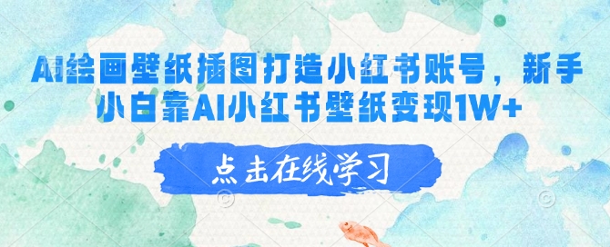 AI绘画壁纸插图打造小红书账号，新手小白靠AI小红书壁纸变现1W+-928网创