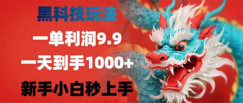 （14335期）黑科技玩法，一单利润9.9,一天到手1000+，新手小白秒上手-928网创