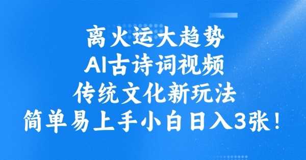 离火运大趋势，ai古诗词视频，传统文化新玩法，简单易上手小白日入3张-928网创
