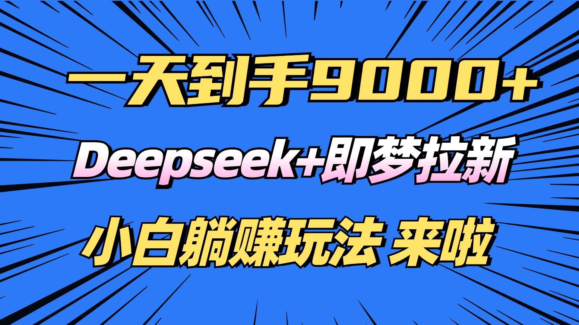 （14371期）日入9000+！Deepseek+即梦拉新，新手躺赚攻略来啦！-928网创