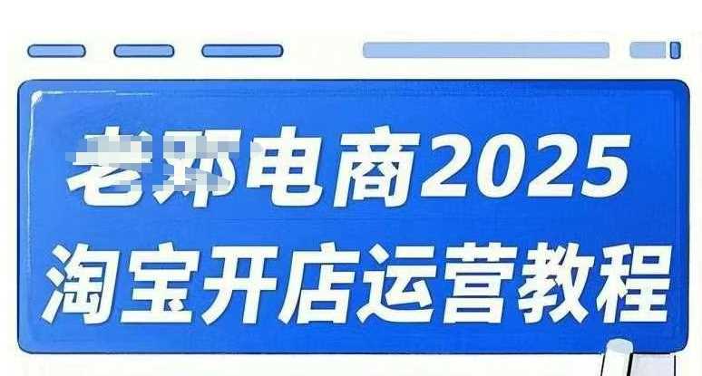 2025淘宝开店运营教程直通车，直通车，万相无界，网店注册经营推广培训视频课程-928网创