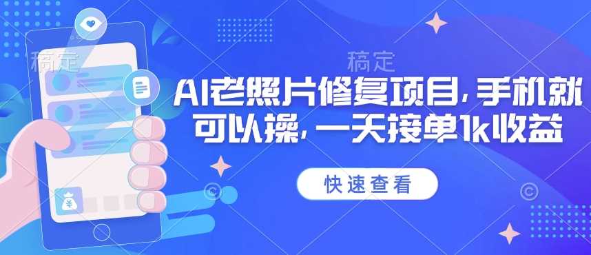 25年最新AI老照片修复项目，手机就可以操，一天接单1k收益-928网创