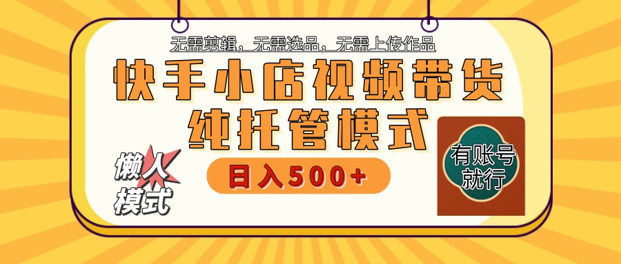 快手小店托管带货 2025新风口 批量自动剪辑爆款 月入5000+ 上不封顶-928网创